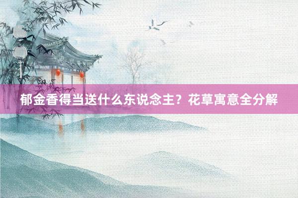 郁金香得当送什么东说念主？花草寓意全分解