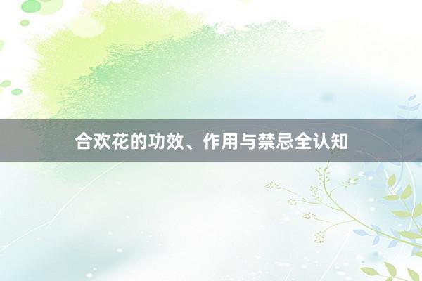 合欢花的功效、作用与禁忌全认知