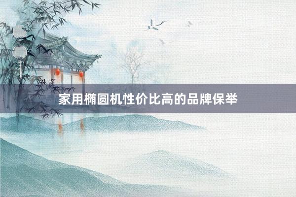 家用椭圆机性价比高的品牌保举